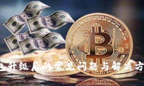  TP钱包升级后的常见问题与解决方案详解